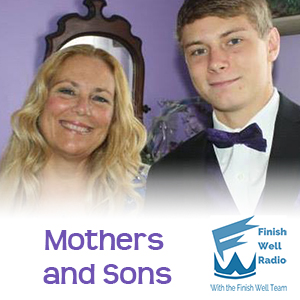 Finish Well Radio - Podcast #033 - Mothers and Sons