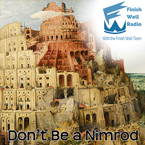 Finish Well Radio - Podcast #038 - Don't Be a Nimrod