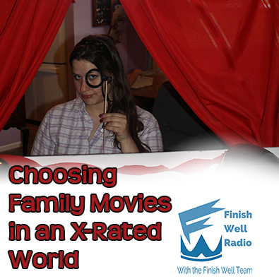 Finish Well Radio - Podcast #046 - Choosing Family Movies in an X-Rated World