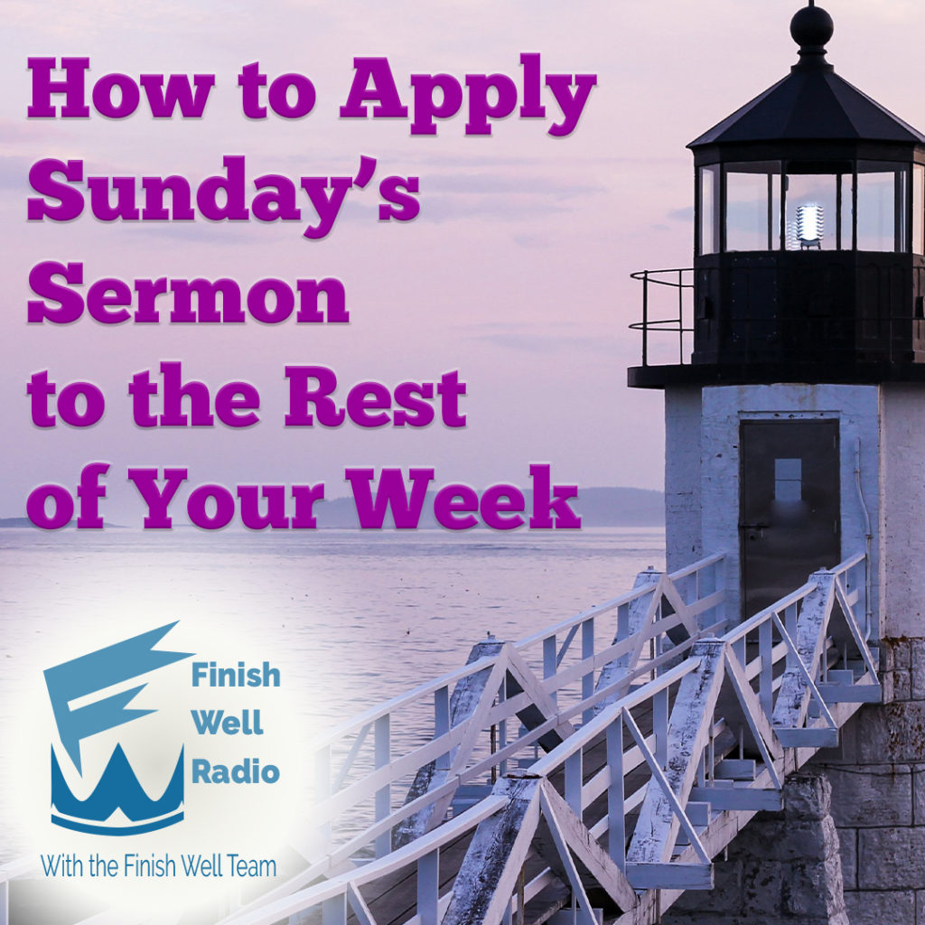 Finish Well Radio Show, Podcast #092, How to Apply Sunday’s Sermon to the Rest of Your Week, with Meredith Curtis on the Ultimate Homeschool Podcast Network