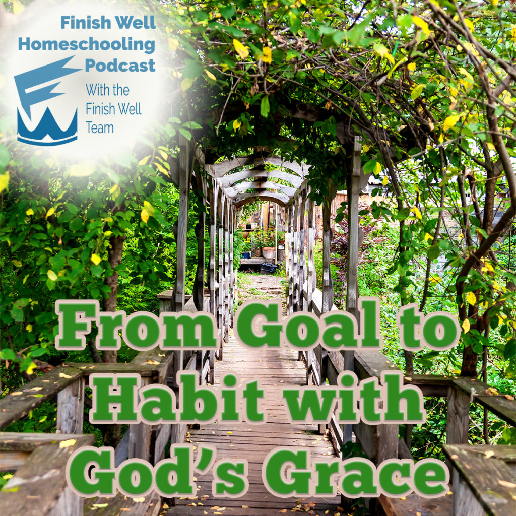 Finish Well Radio Show, Podcast #104, From Goal to Habit with God’s Grace, with Meredith Curtis on the Ultimate Homeschool Podcast Network
