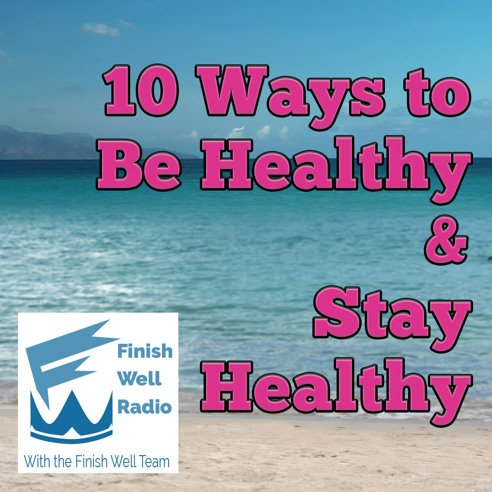Finish Well Homeschool Podcast, Podcast #115, 10 Ways to Be Healthy & Stay Healthy, with Meredith Curtis on the Ultimate Homeschool Podcast Network