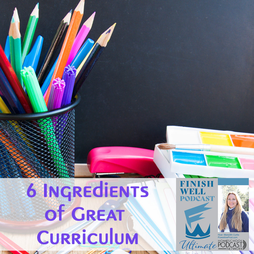 Finish Well Homeschool Podcast, Podcast #134, 6 Ingredients of Great Curriculum, with Meredith Curtis on the Ultimate Homeschool Podcast Network