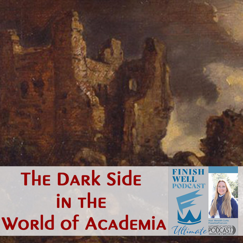 Finish Well Homeschool Podcast, Podcast #146, The Dark Side in the World of Academia, with Meredith Curtis on the Ultimate Homeschool Podcast Network