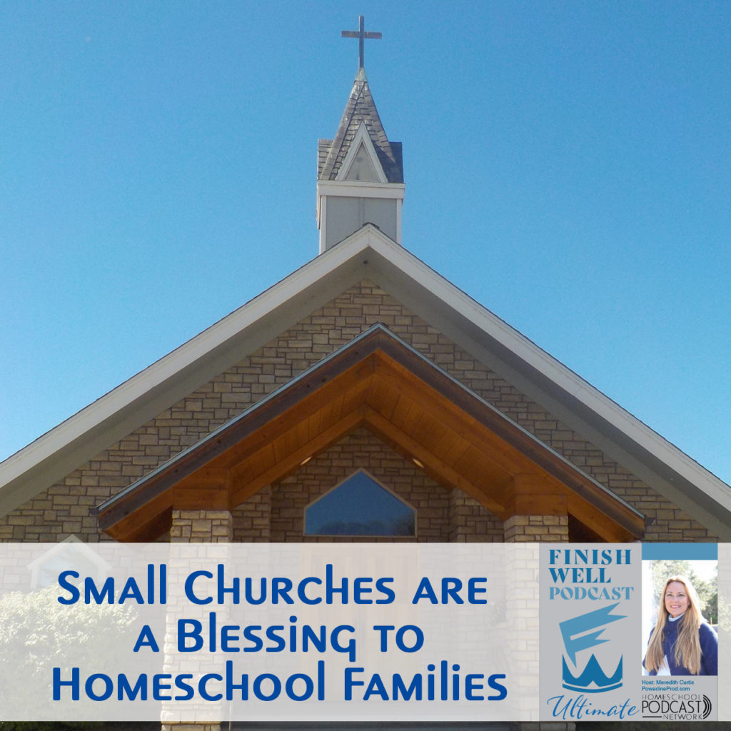 Finish Well Homeschool Podcast, Podcast #155, Small Churches Are A Blessing for Homeschooling Families, with Meredith Curtis on the Ultimate Homeschool Podcast Network