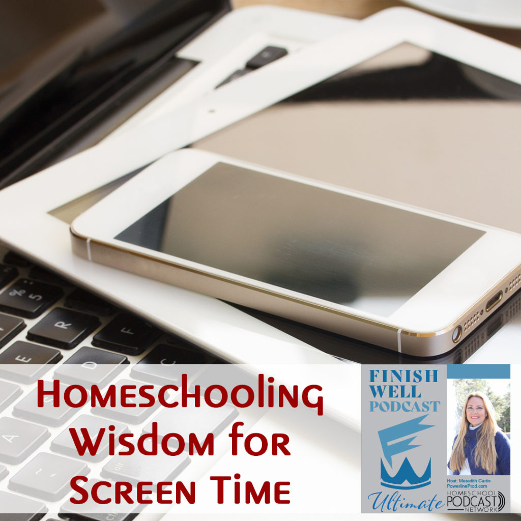 Finish Well Homeschool Podcast, Podcast #159, Homeschooling Wisdom for Screen Time, with Meredith Curtis on the Ultimate Homeschool Podcast Network