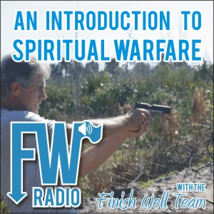 Finish Well Radio - Podcast #015 - An Introduction to Spiritual Warfare