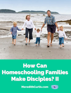 How Can Homeschooling Families Make Disciples II